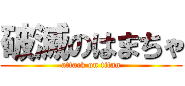 破滅のはまちゃ (attack on titan)