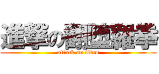 進撃の翻堕羅拳 (attack on titan)