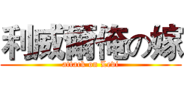 利威爾俺の嫁 (attack on Levi)
