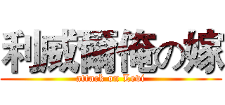 利威爾俺の嫁 (attack on Levi)