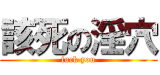 該死の淫穴 (fuck you)