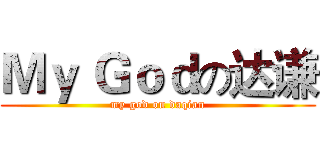 Ｍｙ Ｇｏｄの达谦 (my god on daqian)