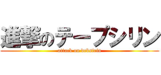 進撃のテープシリン (attack on debsirin)