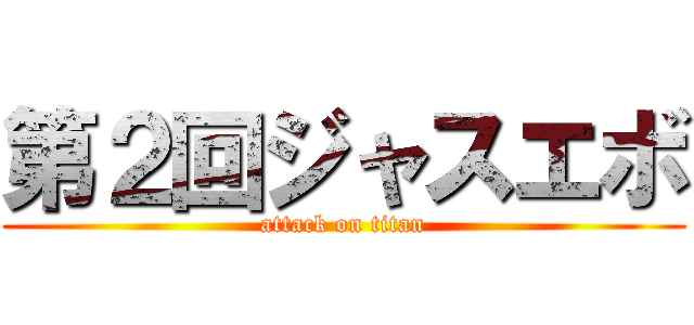 第２回ジャスエボ (attack on titan)