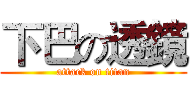 下巴の透鏡 (attack on titan)