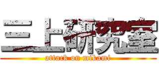 三上研究室 (attack on mikami)