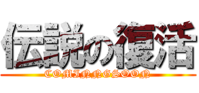 伝説の復活 (COMINNGSOON)