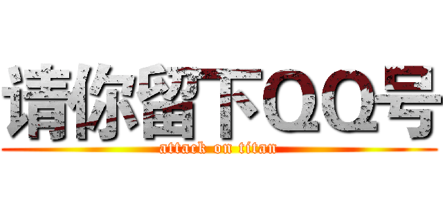 请你留下ＱＱ号 (attack on titan)