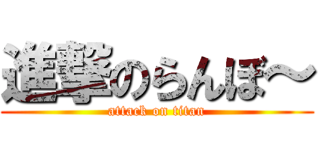 進撃のらんぼ～ (attack on titan)