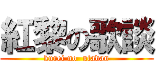 紅黎の歌談 (kurei no  utadan)