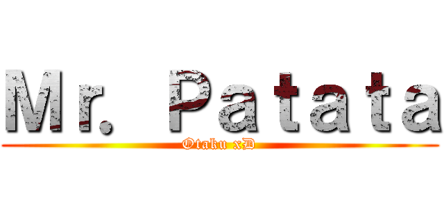 Ｍｒ．Ｐａｔａｔａ (Otaku xD)