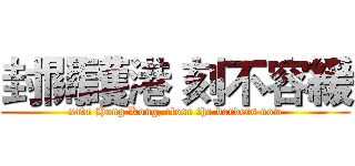 封關護港 刻不容緩 (save Hong Kong, close the borders now)