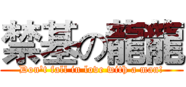 禁基の龍龍 (Don't fall in love with a man!)