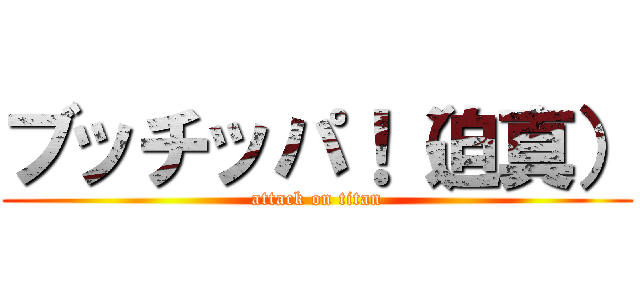 ブッチッパ！（迫真） (attack on titan)