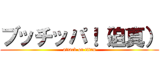 ブッチッパ！（迫真） (attack on titan)