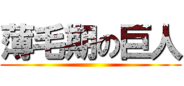 薄毛期の巨人 ()