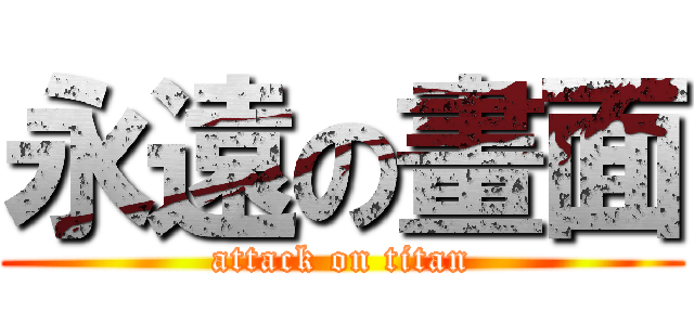 永遠の畫面 (attack on titan)