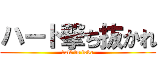 ハート撃ち抜かれ (fall in love)