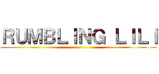 ＲＵＭＢＬＩＮＧ ＬＩＬＩ ()