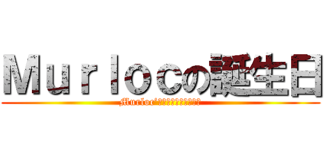 Ｍｕｒｌｏｃの誕生日 (Murloc’ｓ　ｂｉｒｔｈｄａｙ)