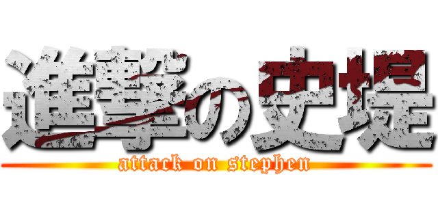 進撃の史堤 (attack on stephen)