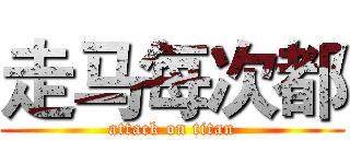 走马每次都 (attack on titan)