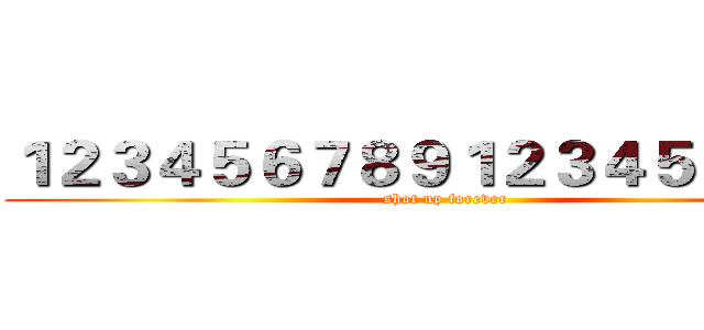 １２３４５６７８９１２３４５６７８９ (shot up forever)