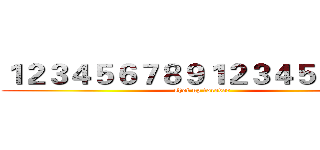 １２３４５６７８９１２３４５６７８９ (shot up forever)