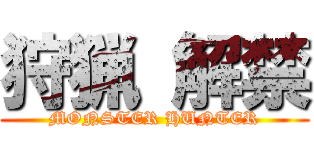 狩猟 解禁 (MONSTER HUNTER)