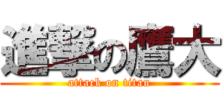 進撃の鷹大 (attack on titan)
