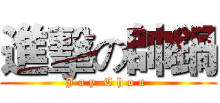 進擊の帥鍋 (J a y  C h o u )