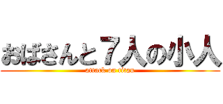 おばさんと７人の小人 (attack on titan)