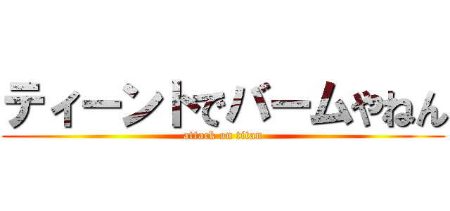 ティーントでバームやねん (attack on titan)