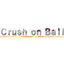 Ｃｒｕｓｈ ｏｎ Ｂａｌｌ (No)