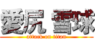 愛尻 雪球 (attack on titan)