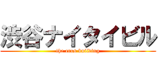 渋谷ナイタイビル (the eros building)