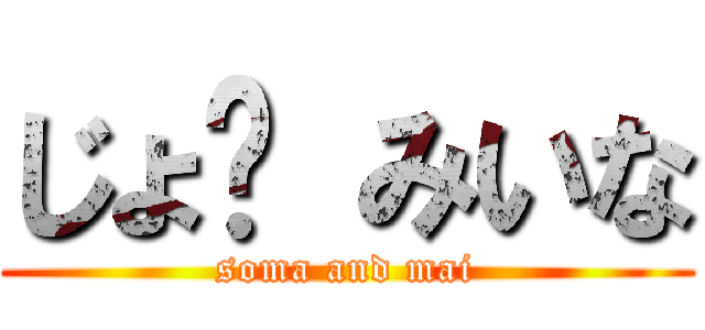じょ〜 みいな (soma and mai)