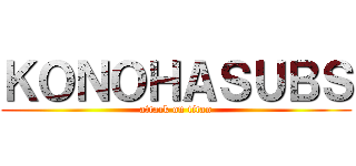 ＫＯＮＯＨＡＳＵＢＳ (attack on titan)