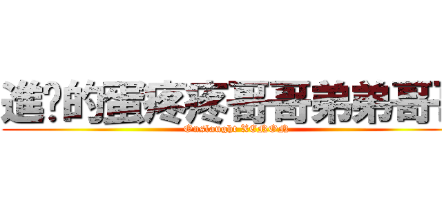 進擊的蛋疼疼哥哥弟弟哥哥 (Onslaught XENON)