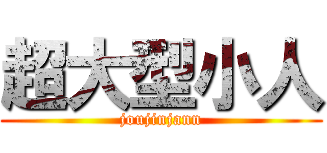 超大型小人 (joujinjann)