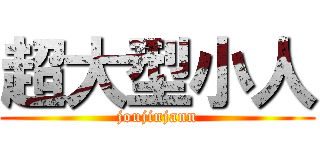 超大型小人 (joujinjann)