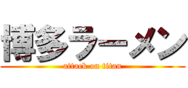 博多ラーメン (attack on titan)