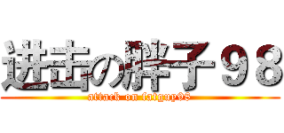 进击の胖子９８ (attack on fatguy98)