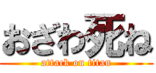 おざわ死ね (attack on titan)