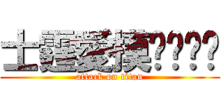 士霆愛摸ㄋㄟㄋㄟ (attack on titan)