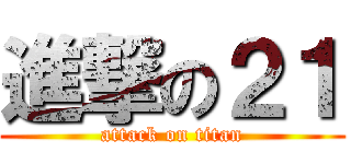 進撃の２１ (attack on titan)