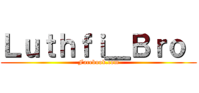 Ｌｕｔｈｆｉ＿Ｂｒｏ  (Facebook.com)