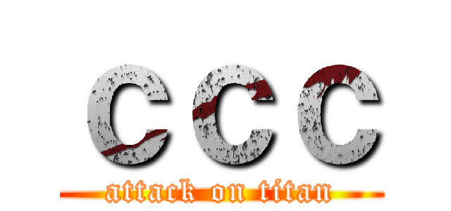 ｃｃｃ (attack on titan)