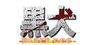 黒犬 (BLACK DOG)