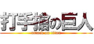 打手搶の巨人 (attack on titan)